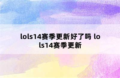 lols14赛季更新好了吗 lols14赛季更新